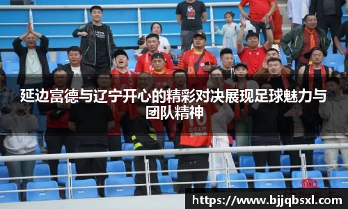 延边富德与辽宁开心的精彩对决展现足球魅力与团队精神