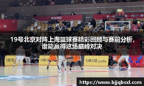 19号北京对阵上海篮球赛精彩回顾与赛前分析，谁能赢得这场巅峰对决