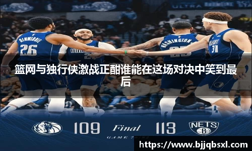 篮网与独行侠激战正酣谁能在这场对决中笑到最后