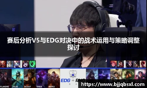 赛后分析V5与EDG对决中的战术运用与策略调整探讨