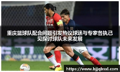 重庆篮球队配合问题引发热议球迷与专家各执己见探讨球队未来发展